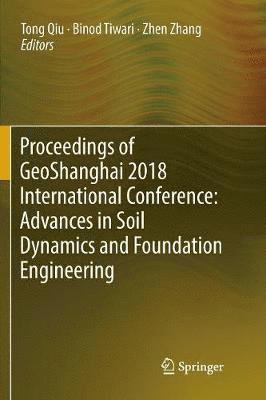 Proceedings of GeoShanghai 2018 International Conference: Advances in Soil Dynamics and Foundation Engineering