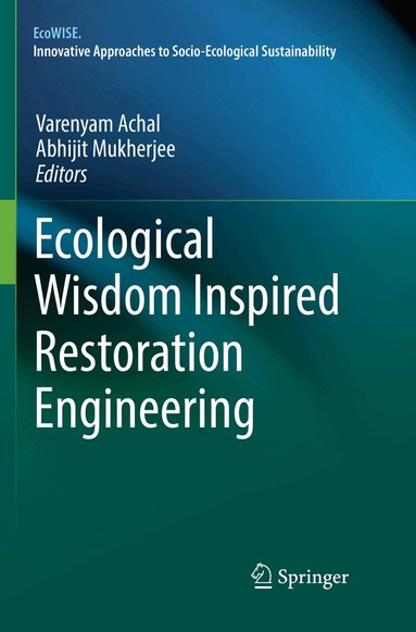 Varenyam Achal, Abhijit Mukherjee - Ecological Wisdom Inspired Restoration Engineering, Häftad
