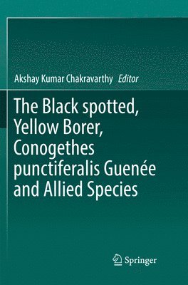 Akshay Kumar Chakravarthy - Black spotted, Yellow Borer, Conogethes punctiferalis Guenée and Allied Species, Häftad