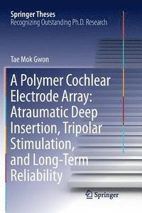 bokomslag A Polymer Cochlear Electrode Array: Atraumatic Deep Insertion, Tripolar Stimulation, and Long-Term Reliability