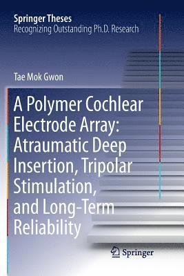 A Polymer Cochlear Electrode Array: Atraumatic Deep Insertion, Tripolar Stimulation, and Long-Term Reliability 1