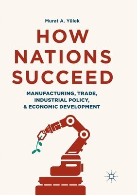 bokomslag How Nations Succeed: Manufacturing, Trade, Industrial Policy, and Economic Development