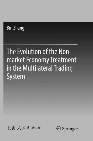 Bin Zhang - Evolution of the Non-market Economy Treatment in the Multilateral Trading System, Häftad