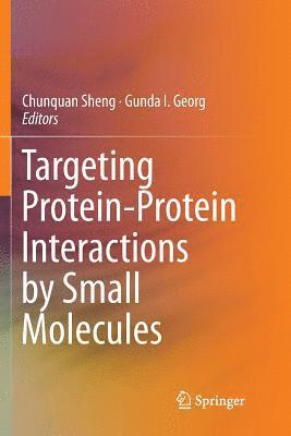 Chunquan Sheng, Gunda I. Georg - Targeting Protein-Protein Interactions by Small Molecules, Häftad