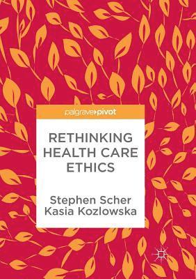 Rethinking Health Care Ethics