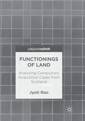 Jyoti Rao - Functionings of Land: Analysing Compulsory Acquisition Cases from Scotland, Häftad