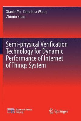 Xiaolei Yu, Donghua Wang, Zhimin Zhao - Semi-physical Verification Technology for Dynamic Performance of Internet of Things System, Häftad