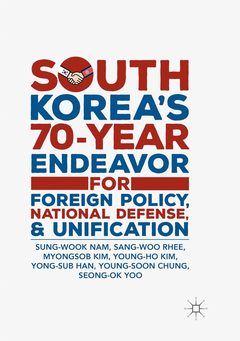 Sung-Wook Nam, Sang-Woo Rhee, Myongsob Kim, Young-Ho Kim, Yong-Sub Han, Young-Soon Chung, Seong-Ok Yoo - South Korea’s 70-Year Endeavor for Foreign Policy, National Defense, and Unification, Häftad