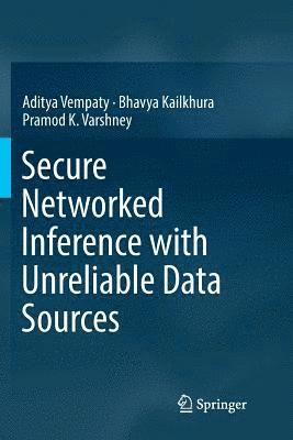 Secure Networked Inference with Unreliable Data Sources 1