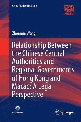 bokomslag Relationship Between the Chinese Central Authorities and Regional Governments of Hong Kong and Macao: A Legal Perspective