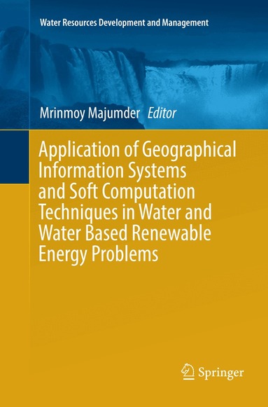 Mrinmoy Majumder - Application of Geographical Information Systems and Soft Computation Techniques in Water and Water Based Renewable Energy Problems, Häftad