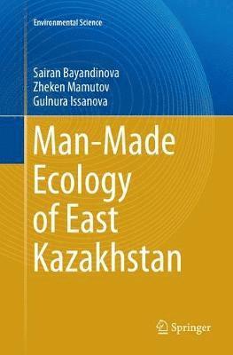 Sairan Bayandinova, Zheken Mamutov, Gulnura Issanova - Man-Made Ecology of East Kazakhstan, Häftad