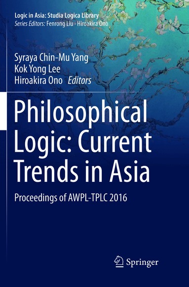 Syraya Chin-Mu Yang, Kok Yong Lee, Hiroakira Ono - Philosophical Logic: Current Trends in Asia, Häftad