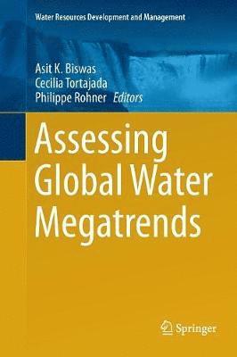 Asit K. Biswas, Cecilia Tortajada, Philippe Rohner - Assessing Global Water Megatrends, Häftad