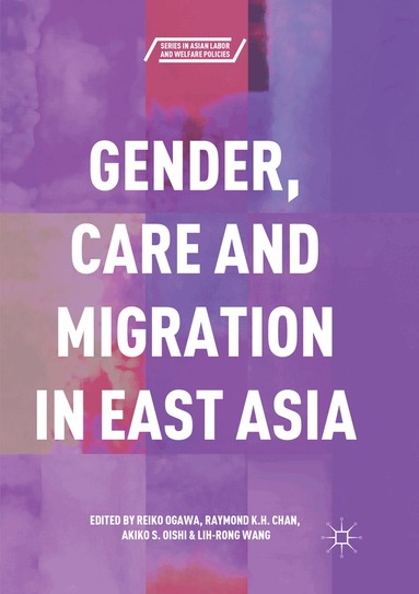 Reiko Ogawa, Raymond K.H. Chan, Akiko S. Oishi, Lih-Rong Wang - Gender, Care and Migration in East Asia, Häftad