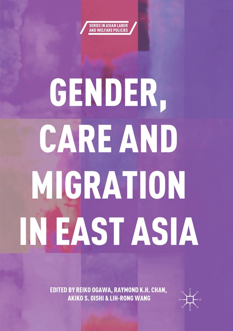 Reiko Ogawa, Raymond K.H. Chan, Akiko S. Oishi, Lih-Rong Wang, Raymond K. H. Chan - Gender, Care and Migration in East Asia, Häftad