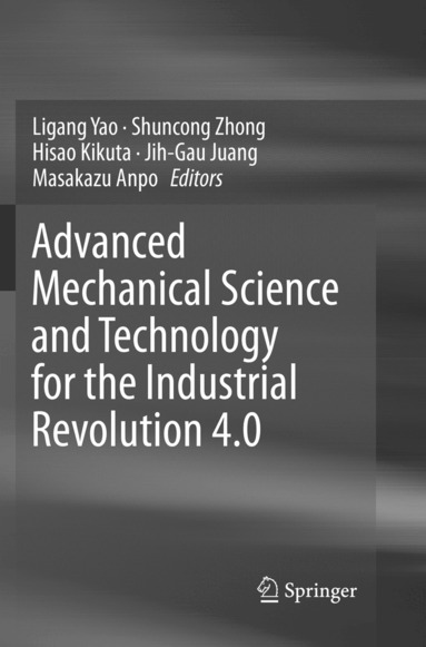Ligang Yao, Shuncong Zhong, Hisao Kikuta, Jih-Gau Juang, Masakazu Anpo - Advanced Mechanical Science and Technology for the Industrial Revolution 4.0, Häftad