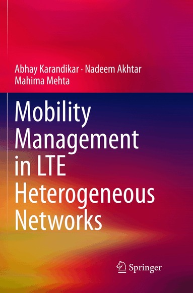 Abhay Karandikar, Nadeem Akhtar, Mahima Mehta - Mobility Management in LTE Heterogeneous Networks, Häftad