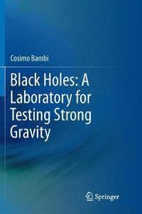 bokomslag Black Holes: A Laboratory for Testing Strong Gravity