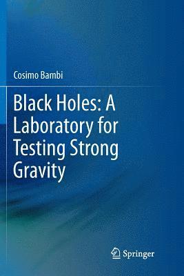 bokomslag Black Holes: A Laboratory for Testing Strong Gravity