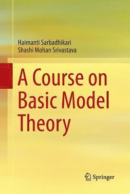 Haimanti Sarbadhikari, Shashi Mohan Srivastava - Course on Basic Model Theory, Häftad
