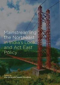 bokomslag Mainstreaming the Northeast in Indias Look and Act East Policy