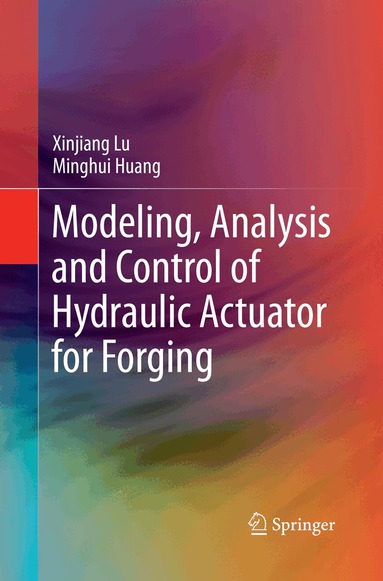 Xinjiang Lu, Minghui Huang - Modeling, Analysis and Control of Hydraulic Actuator for Forging, Häftad