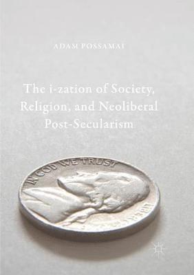 The i-zation of Society, Religion, and Neoliberal Post-Secularism 1