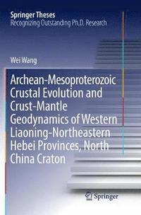 bokomslag Archean-Mesoproterozoic Crustal Evolution and Crust-Mantle Geodynamics of Western Liaoning-Northeastern Hebei Provinces, North China Craton
