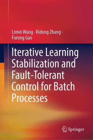 Limin Wang, Ridong Zhang, Furong Gao - Iterative Learning Stabilization and Fault-Tolerant Control for Batch Processes, Inbunden