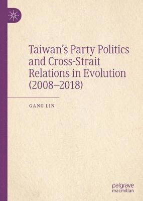Taiwans Party Politics and Cross-Strait Relations in Evolution (20082018) 1