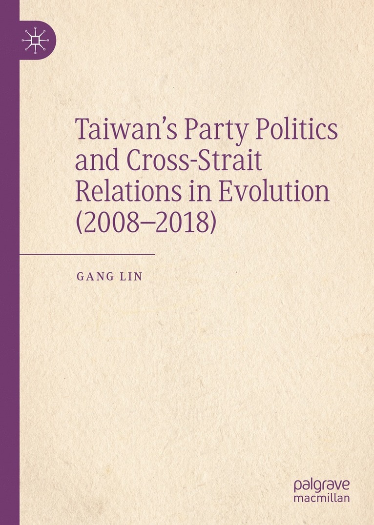 Gang Lin - Taiwan’s Party Politics and Cross-Strait Relations in Evolution (2008–2018), Inbunden