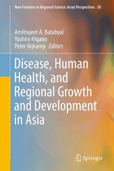 Amitrajeet A. Batabyal, Yoshiro Higano, Peter Nijkamp - Disease, Human Health, and Regional Growth and Development in Asia, Inbunden