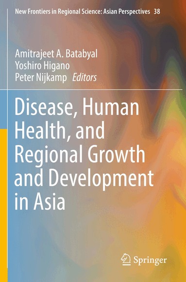 Amitrajeet A. Batabyal, Yoshiro Higano, Peter Nijkamp - Disease, Human Health, and Regional Growth and Development in Asia, Häftad