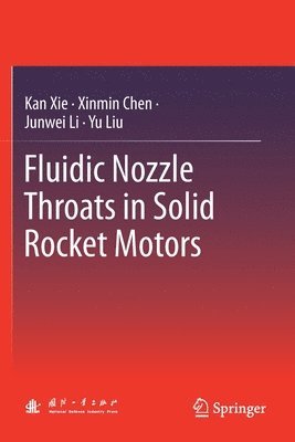 Kan Xie, Xinmin Chen, Junwei Li, Yu Liu - Fluidic Nozzle Throats in Solid Rocket Motors, Häftad