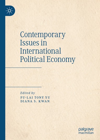 Fu-Lai Tony Yu, Diana S. Kwan - Contemporary Issues in International Political Economy, Inbunden