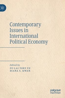 Fu-Lai Tony Yu, Diana S. Kwan - Contemporary Issues in International Political Economy, Inbunden