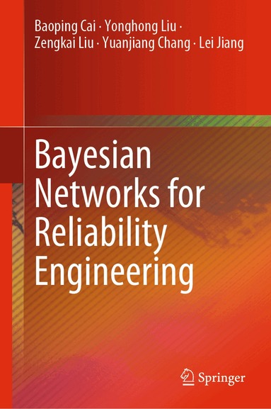 Baoping Cai, Yonghong Liu, Zengkai Liu, Yuanjiang Chang, Lei Jiang - Bayesian Networks for Reliability Engineering, Inbunden