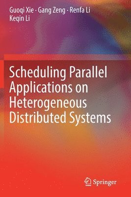 Guoqi Xie, Gang Zeng, Renfa Li, Keqin Li - Scheduling Parallel Applications on Heterogeneous Distributed Systems, Häftad