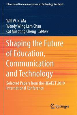 Will Ma, Wendy Wing Lam Chan - Shaping the Future of Education, Communication and Technology: Selected Papers from the HKAECT 2019 International Conference, Häftad