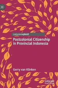 bokomslag Postcolonial Citizenship in Provincial Indonesia