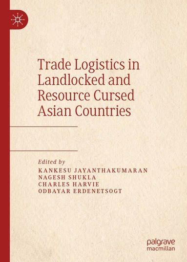Kankesu Jayanthakumaran, Nagesh Shukla, Charles Harvie, Odbayar Erdenetsogt - Trade Logistics in Landlocked and Resource Cursed Asian Countries, Inbunden