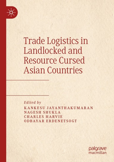 Kankesu Jayanthakumaran, Nagesh Shukla, Charles Harvie, Odbayar Erdenetsogt - Trade Logistics in Landlocked and Resource Cursed Asian Countries, Häftad