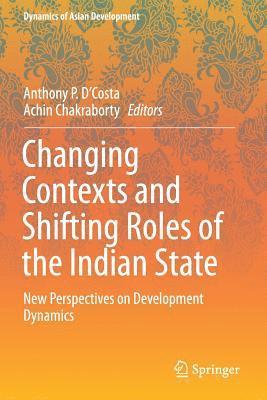 Anthony P. D'Costa, Achin Chakraborty - Changing Contexts and Shifting Roles of the Indian State: New Perspectives on Development Dynamics, Häftad