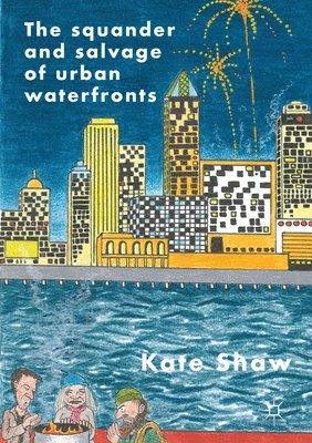 The Squander and Salvage of Global Urban Waterfronts 1