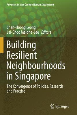 Chan-Hoong Leong, Lai-Choo Malone-Lee - Building Resilient Neighbourhoods in Singapore: The Convergence of Policies, Research and Practice, Häftad