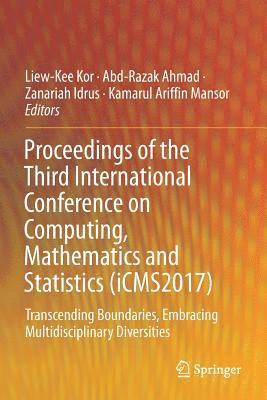 Proceedings of the Third International Conference on Computing, Mathematics and Statistics (iCMS2017): Transcending Boundaries, Embracing Multidiscipl