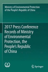 bokomslag 2017 Press Conference Records of Ministry of Environmental Protection, the People's Republic of China