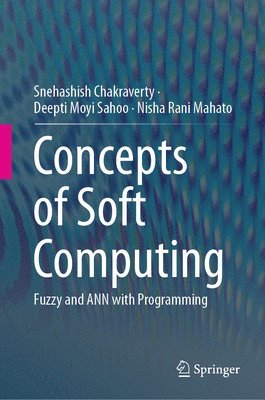 Snehashish Chakraverty, Deepti Moyi Sahoo, Nisha Rani Mahato - Concepts of Soft Computing, Inbunden