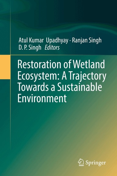 Atul Kumar Upadhyay, Ranjan Singh, D. P. Singh - Restoration of Wetland Ecosystem: A Trajectory Towards a Sustainable Environment, Inbunden